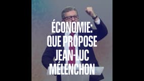 Économie: ce que propose Jean-Luc Mélenchon