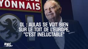 OL : Aulas se voit bien sur le toit de l'Europe, "c'est inéluctable"
