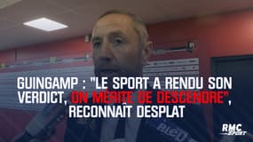 Guingamp : "Le sport a rendu son verdict, on mérite de descendre", reconnaît Desplat