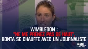Wimbledon : "Ne me prenez pas de haut", Konta se chauffe avec un journaliste