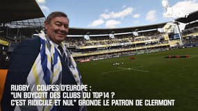 Rugby / Coupes d'Europe: "Un boycott des clubs du Top14 ? C'est ridicule et nul" gronde le patron de Clermont