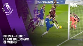 Chelsea - Leeds : Le raté hallucinant de Werner