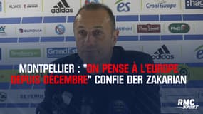 Montpellier : "On pense à l’Europe depuis décembre" confie Der Zakarian