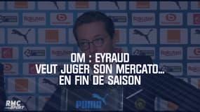 OM : Eyraud veut juger son mercato... en fin de saison