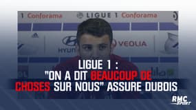 Ligue 1 : "On a dit beaucoup de choses sur nous" assure Dubois.