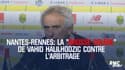 Nantes-Rennes: la "grosse colère" de Vahid Halilhodzic contre l'arbitrage