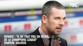 Rennes : "Il ne faut pas en rêver, de la Champions League" tempère Holveck