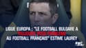 Ligue Europa : "Le football bulgare a toujours posé problème au football français" estime Laurey
