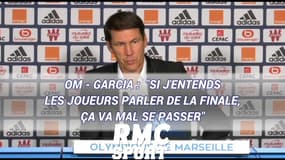 OM - Garcia :  "Si j'entends les joueurs parler de la finale, ça va mal se passer"