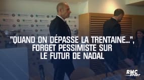 "Quand on dépasse la trentaine...", Forget pessimiste sur le futur de Nadal