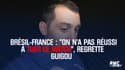 Brésil-France : "On n’a pas réussi à tuer le match", regrette Guigou