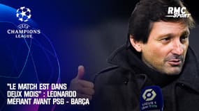 PSG - Barça : "Il y a encore deux mois avant ce match", Leonardo méfiant après le verdict du tirage au sort