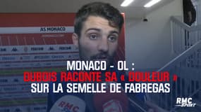 Monaco-OL : Dubois raconte sa « douleur » sur la semelle de Fabregas