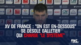  XV de France : "On est en-dessous" se désole Galletier qui charge "le système"