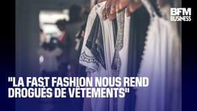  "La fast fashion nous rend alcooliques de vêtements" 