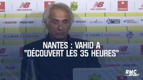 Nantes : Vahid a "découvert les 35 heures"