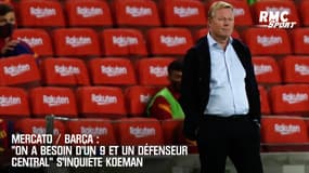 Mercato / Barça : "On a besoin d'un 9 et un défenseur central" s'inquiète Koeman