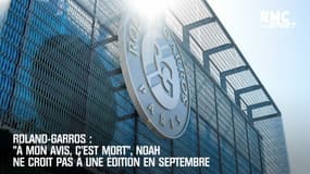 Roland-Garros : "À mon avis, c'est mort", Noah ne croit pas à une édition en septembre