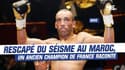 Séisme au Maroc : Un ancien champion de France de boxe rescapé