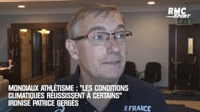 Mondiaux d'athlétisme : "Les conditions climatiques réussissent à certains" ironise Patrice Gergès, DTN de la Fédération française
