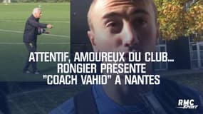 Attentif, amoureux du club, ouvert à la discussion... Rongier présente "Coach Vahid" à Nantes