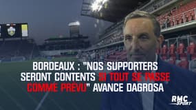 Bordeaux : "Nos supporters seront contents si tout se passe comme prévu" avance DaGrosa