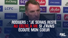 Rodgers : "Je serais resté au Celtic à vie si j'avais écouté mon coeur