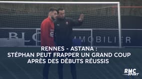 Rennes - Astana : Stéphan peut frapper un grand coup après des débuts réussis