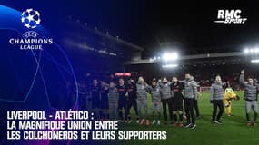 Liverpool - Atlético : La magnifique union entre les Colchoneros et leurs supporters