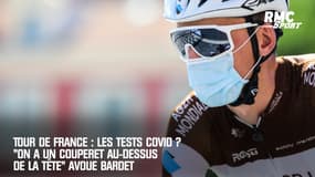 Tour de France : Les tests Covid ? "On a un couperet au-dessus de la tête" avoue Bardet
