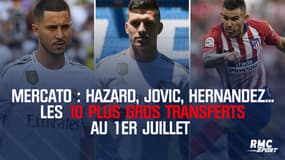 Mercato : Hazard, Jovic, Hernandez... Les 10 plus gros transferts au 1er juillet (le Real Madrid en force)