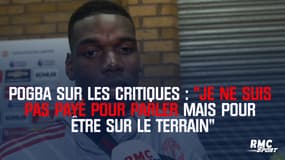 Pogba sur les critiques : "Je ne suis pas payé pour parler mais pour être sur le terrain"