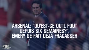 Arsenal: "Qu’est-ce qu’il fout depuis six semaines?", Emery se fait déjà fracasser après sa première