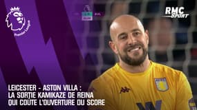 Leicester - Aston Villa : La sortie kamikaze de Reina qui coûte l'ouverture du score
