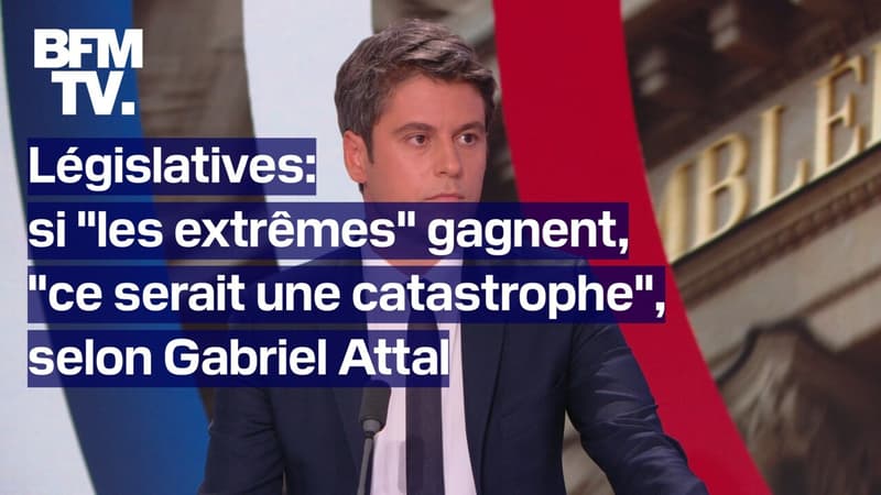 Législatives: Si les extrêmes venaient à gagner ces élections, ce serait une catastrophe pour la vie des Français, selon Gabriel Attal