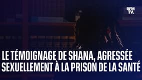 Le témoignage de Shana, agressée sexuellement par un détenu à la prison de la Santé