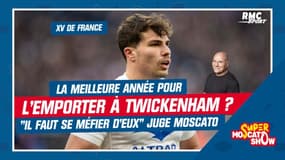 XV de France : La meilleure année pour l'emporter à Twickenham ? "Il faut se méfier d'eux" juge Moscato