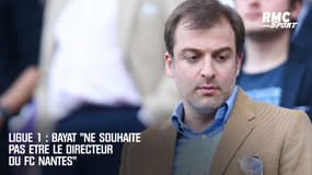 Ligue 1 : Bayat "ne souhaite pas être le directeur sportif de Nantes"