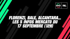Florenzi, Bale, Alcantara... Les 5 infos mercato du 17 septembre 2020 à la mi-journée 