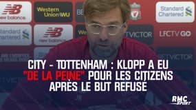 City - Tottenham : Klopp a eu "de la peine" pour les Citizens après le but refusé