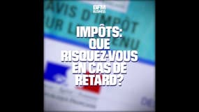 Impôts: que risquez-vous en cas de retard?