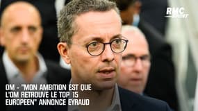 OM : « Mon ambition est que l’OM retrouve le top 15 européen » annonce Eyraud 