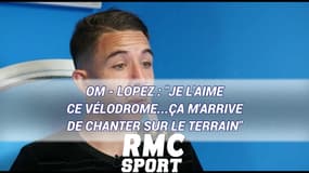 OM - Lopez : "Je l'aime ce Vélodrome... Ça m'arrive de chanter sur le terrain"