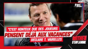 "C'est honteux que des joueurs pensent déjà aux vacances", déclare T. Vairelles