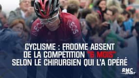 Cyclisme : Froome absent de la compétition "6 mois" selon le chirurgien qui l'a opéré 