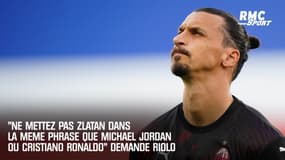 "Ne mettez pas Zlatan dans la même phrase que Michael Jordan ou Cristiano Ronaldo" demande Riolo