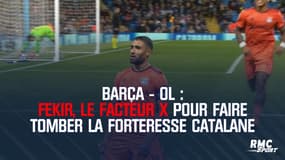Barça - OL : Fekir, le facteur X pour faire tomber la forteresse catalane