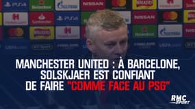 Manchester United : À Barcelone, Solskjaer est confiant de faire "comme face au PSG"