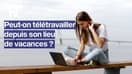 Peut-on télétravailler depuis son lieu de vacances? 