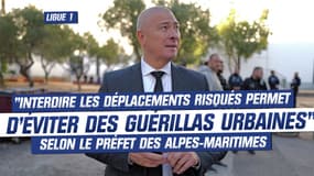 Ligue 1 : interdire les déplacements risqués, "seule mesure qui permet d'éviter des guérillas urbaines", selon le Préfet des Alpes-Maritimes
